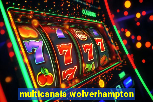 multicanais wolverhampton